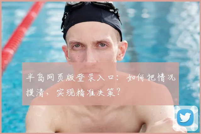 半岛网页版登录入口：如何把情况摸清，实现精准决策？