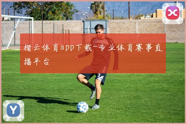 楷云体育app下载-专业体育赛事直播平台