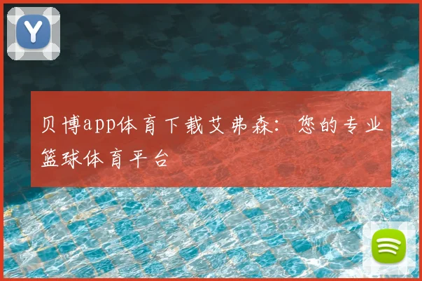 贝博app体育下载艾弗森：您的专业篮球体育平台