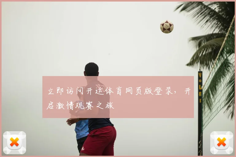 立即访问开运体育网页版登录，开启激情观赛之旅
