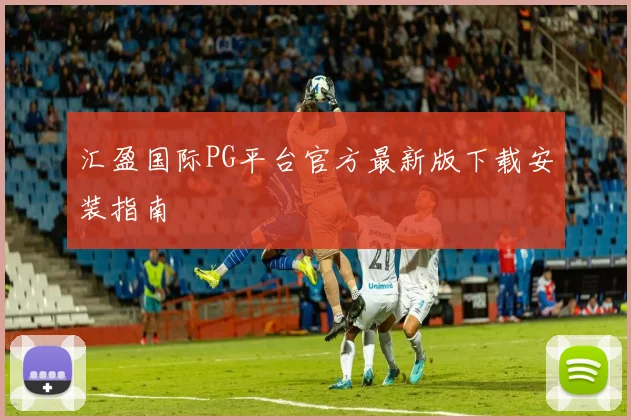 汇盈国际PG平台官方最新版下载安装指南
