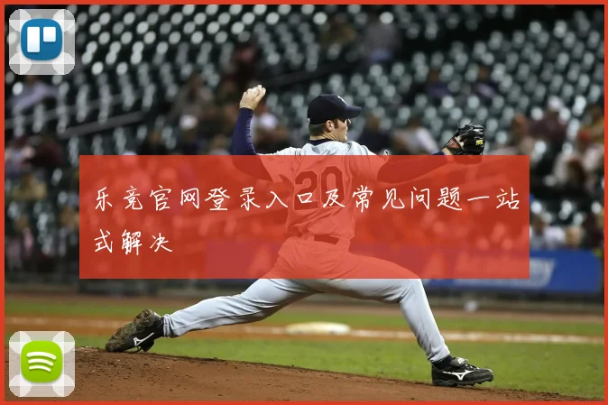乐竞官网登录入口及常见问题一站式解决