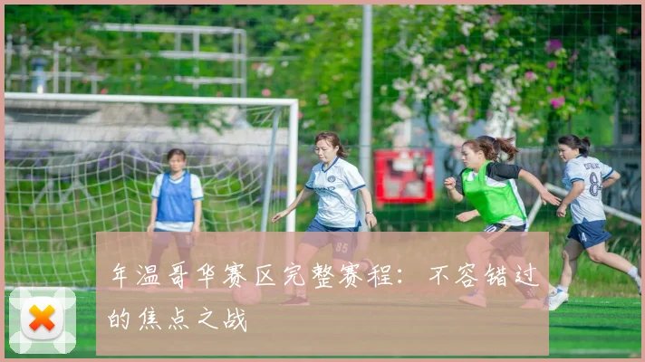 年温哥华赛区完整赛程：不容错过的焦点之战